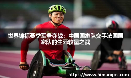 世界锦标赛季军争夺战：中国国家队交手法国国家队的生死较量之战