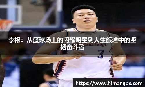 李根：从篮球场上的闪耀明星到人生旅途中的坚韧奋斗者