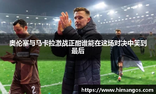 奥伦塞与马卡拉激战正酣谁能在这场对决中笑到最后