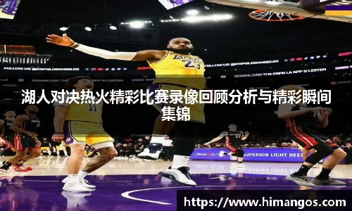 湖人对决热火精彩比赛录像回顾分析与精彩瞬间集锦